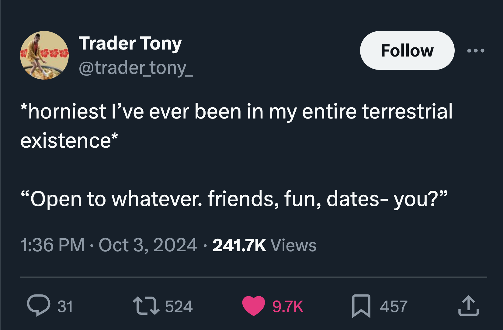 screenshot - Trader Tony horniest I've ever been in my entire terrestrial existence "Open to whatever. friends, fun, dates you? Views > 31 17524 457